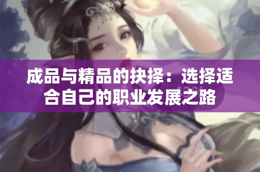 成品与精品的抉择：选择适合自己的职业发展之路