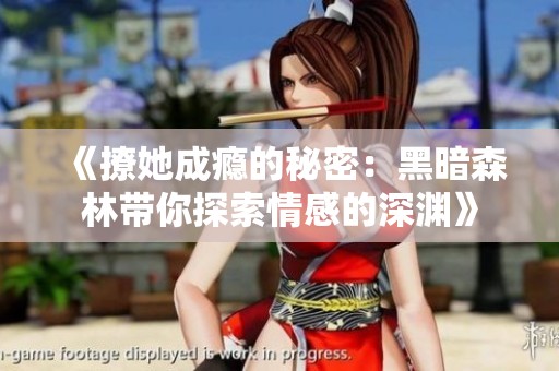 《撩她成瘾的秘密：黑暗森林带你探索情感的深渊》