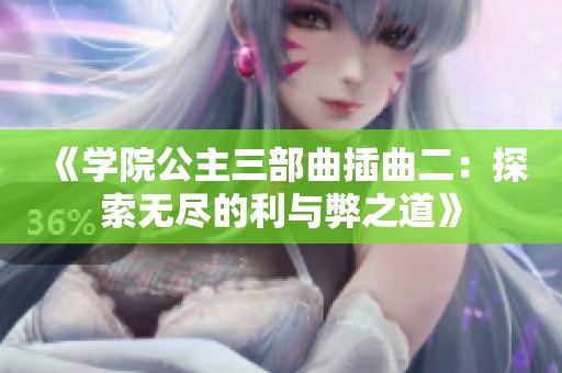 《学院公主三部曲插曲二：探索无尽的利与弊之道》