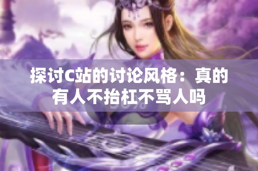 探讨C站的讨论风格：真的有人不抬杠不骂人吗