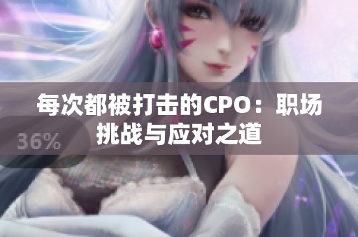 每次都被打击的CPO：职场挑战与应对之道