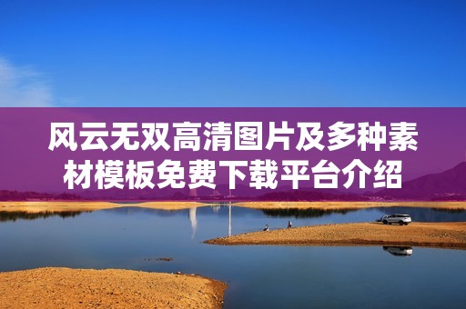 风云无双高清图片及多种素材模板免费下载平台介绍