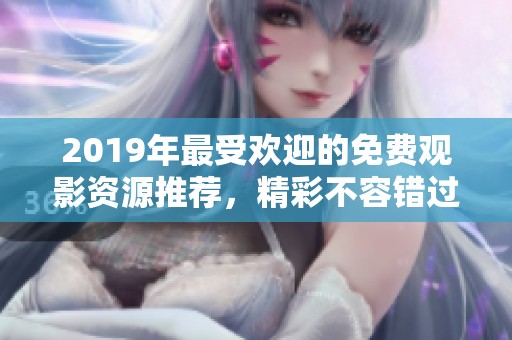 2019年最受欢迎的免费观影资源推荐，精彩不容错过