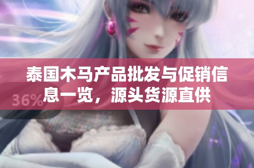 泰国木马产品批发与促销信息一览，源头货源直供