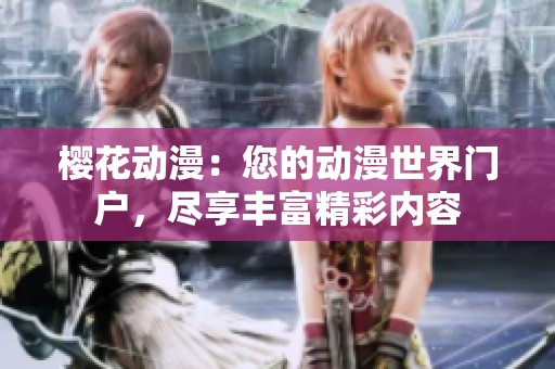 樱花动漫：您的动漫世界门户，尽享丰富精彩内容