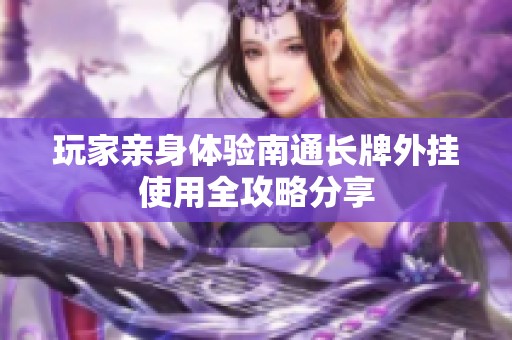 玩家亲身体验南通长牌外挂使用全攻略分享