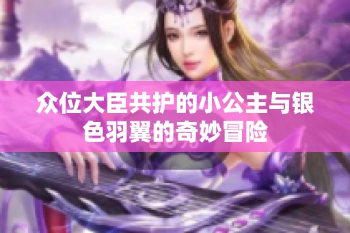众位大臣共护的小公主与银色羽翼的奇妙冒险
