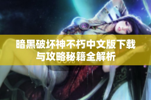 暗黑破坏神不朽中文版下载与攻略秘籍全解析