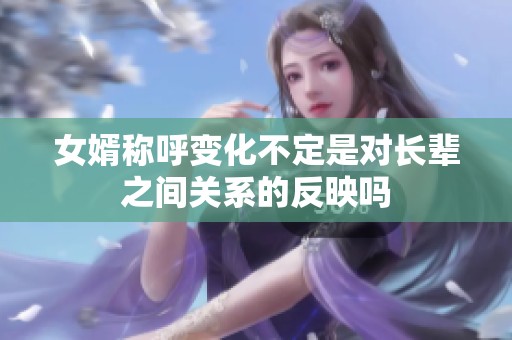 女婿称呼变化不定是对长辈之间关系的反映吗