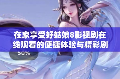 在家享受好姑娘8影视剧在线观看的便捷体验与精彩剧情