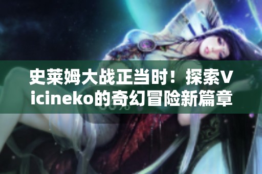 史莱姆大战正当时！探索Vicineko的奇幻冒险新篇章