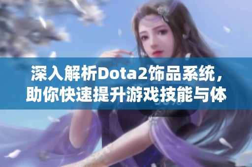 深入解析Dota2饰品系统，助你快速提升游戏技能与体验