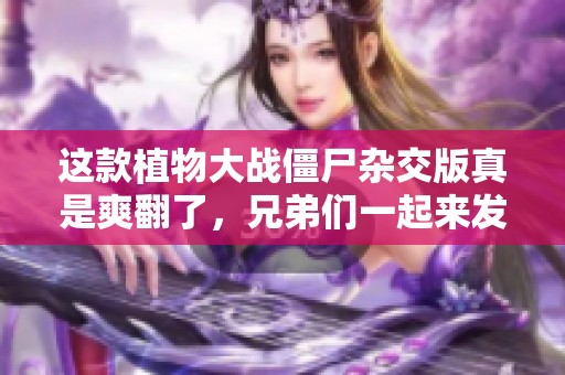 这款植物大战僵尸杂交版真是爽翻了，兄弟们一起来发财吧！