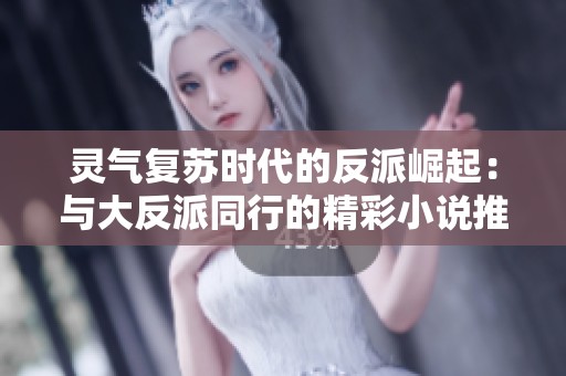 灵气复苏时代的反派崛起：与大反派同行的精彩小说推荐