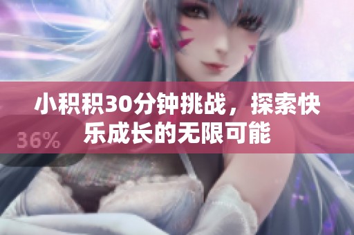 小积积30分钟挑战，探索快乐成长的无限可能