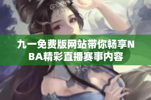 九一免费版网站带你畅享NBA精彩直播赛事内容