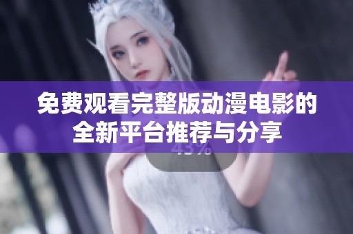 免费观看完整版动漫电影的全新平台推荐与分享
