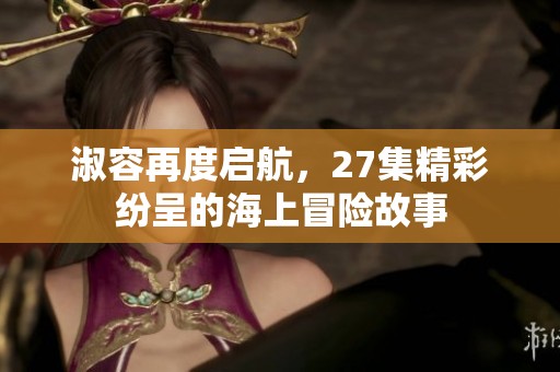 淑容再度启航，27集精彩纷呈的海上冒险故事