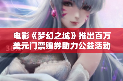 电影《梦幻之城》推出百万美元门票赠券助力公益活动