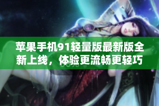 苹果手机91轻量版最新版全新上线，体验更流畅更轻巧