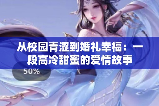 从校园青涩到婚礼幸福：一段高冷甜蜜的爱情故事