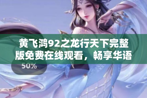 黄飞鸿92之龙行天下完整版免费在线观看，畅享华语经典动作影片
