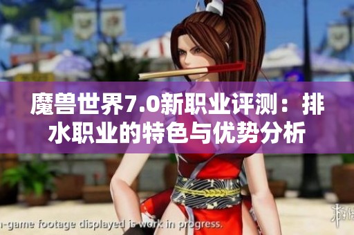 魔兽世界7.0新职业评测：排水职业的特色与优势分析