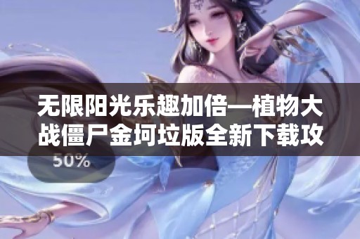 无限阳光乐趣加倍—植物大战僵尸金坷垃版全新下载攻略