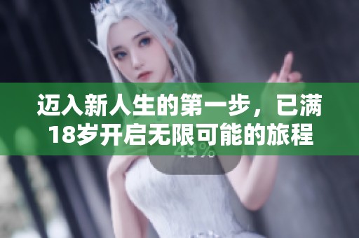 迈入新人生的第一步，已满18岁开启无限可能的旅程