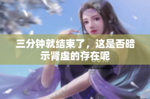 三分钟就结束了，这是否暗示肾虚的存在呢