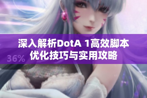 深入解析DotA 1高效脚本优化技巧与实用攻略