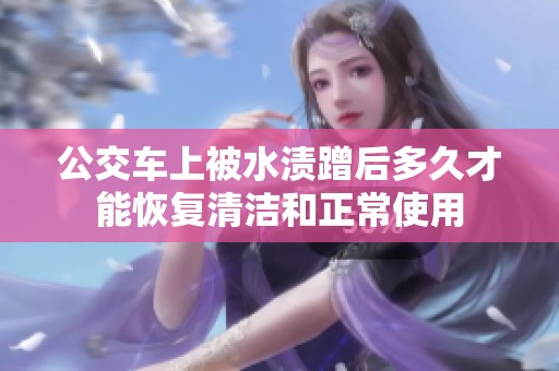 公交车上被水渍蹭后多久才能恢复清洁和正常使用