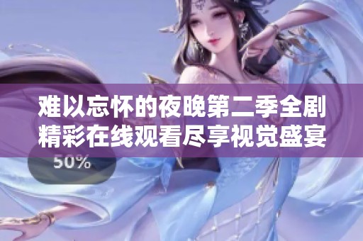 难以忘怀的夜晚第二季全剧精彩在线观看尽享视觉盛宴