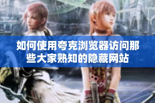 如何使用夸克浏览器访问那些大家熟知的隐藏网站