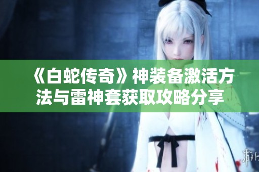 《白蛇传奇》神装备激活方法与雷神套获取攻略分享