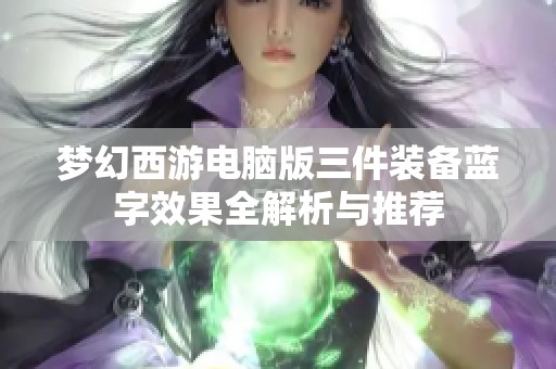 梦幻西游电脑版三件装备蓝字效果全解析与推荐