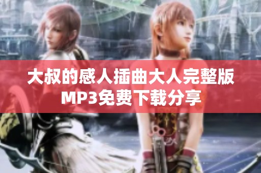 大叔的感人插曲大人完整版MP3免费下载分享