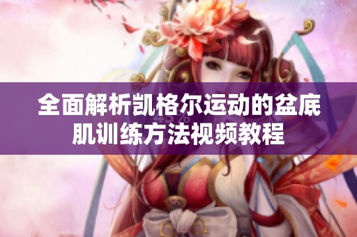 全面解析凯格尔运动的盆底肌训练方法视频教程