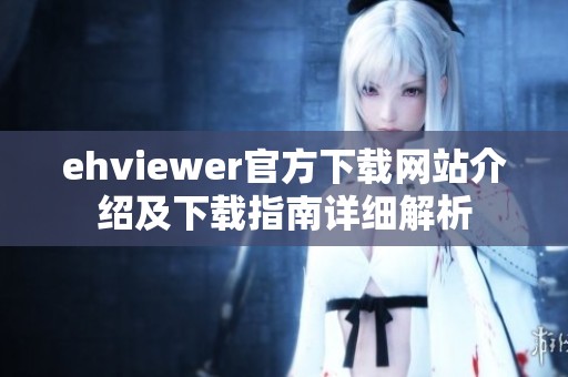 ehviewer官方下载网站介绍及下载指南详细解析