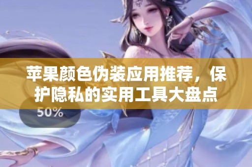 苹果颜色伪装应用推荐，保护隐私的实用工具大盘点