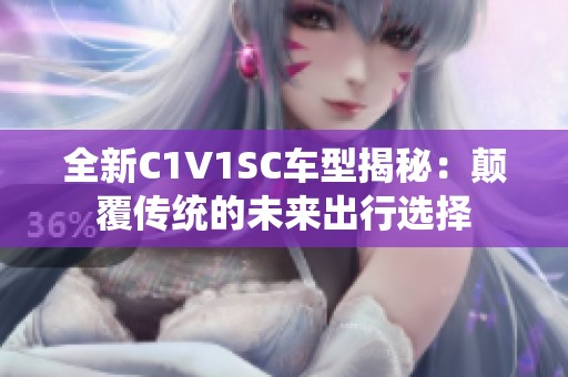 全新C1V1SC车型揭秘：颠覆传统的未来出行选择