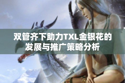 双管齐下助力TXL金银花的发展与推广策略分析