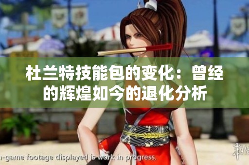 杜兰特技能包的变化：曾经的辉煌如今的退化分析