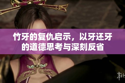 竹牙的复仇启示，以牙还牙的道德思考与深刻反省
