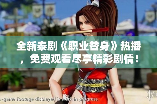 全新泰剧《职业替身》热播，免费观看尽享精彩剧情！