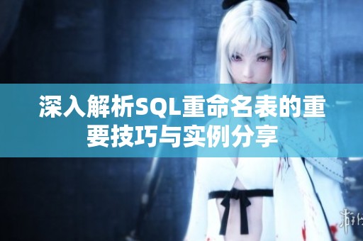 深入解析SQL重命名表的重要技巧与实例分享