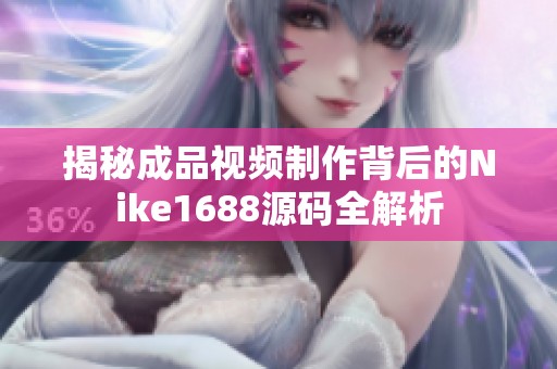 揭秘成品视频制作背后的Nike1688源码全解析