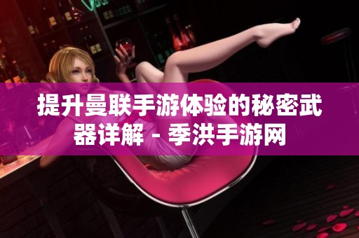 提升曼联手游体验的秘密武器详解 - 季洪手游网