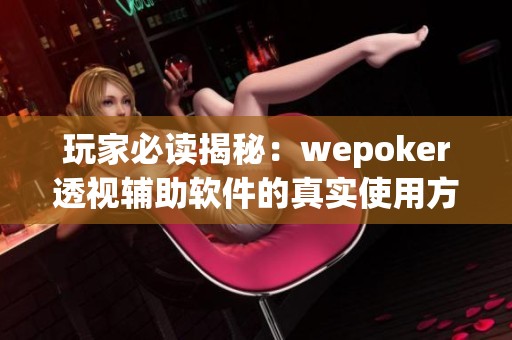 玩家必读揭秘：wepoker透视辅助软件的真实使用方法与技巧