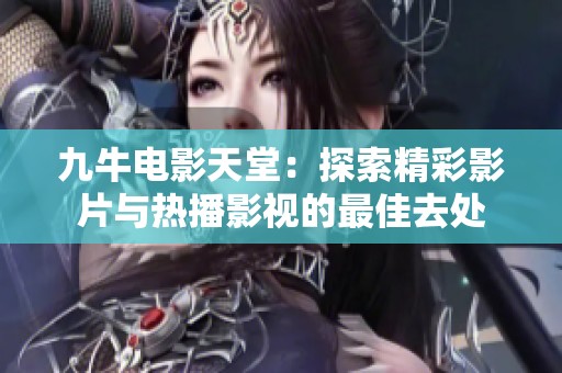 九牛电影天堂：探索精彩影片与热播影视的最佳去处